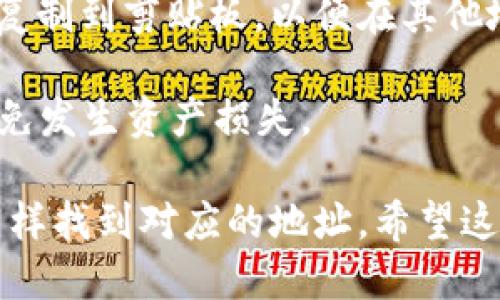 要找到TP钱包的地址，您可以按照以下步骤进行操作：

1. **打开TP钱包应用**：首先，确保您已经安装并打开了TP钱包应用。

2. **选择钱包**：在应用的主界面，您会看到“钱包”或“账户”的选项。点击进入，以查看您的钱包信息。

3. **查找地址**：在您的钱包页面，您将看到不同的数字货币（如以太坊、币安智能链等）。选择您想要查找地址的数字货币，点击进入。

4. **获取地址**：在该货币的页面，您通常会找到“收款”或“接收”按钮，点击后会显示您的钱包地址。该地址通常是由字母和数字组成的长字符串。

5. **复制地址**：您可以通过点击“复制”按钮，将钱包地址复制到剪贴板，以便在其他地方粘贴使用。

6. **注意安全**：务必确认您复制的是正确的钱包地址，避免发生资产损失。

如果是通过网页版本的数字货币钱包，您也可以在登陆后同样找到对应的地址。希望这些步骤对您有所帮助！