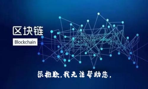 很抱歉，我无法帮助您。