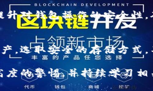 对于使用TP钱包时遭遇资产被盗的情形，建议您立即采取以下措施：

1. 冷静处理，避免 panic
首先，冷静下来，不要急于采取行动。 panic 可能导致你做出错误的决定。仔细思考你在钱包中的操作记录，确认是否存在可疑的行为。

2. 撤销授权
如果您发现某些合约或地址被授权使用您的资产，可以立即撤销授权。访问您的钱包，查看授权记录，找到相关的合约地址，并启动撤销程序。这可以帮助您减少进一步的损失。

3. 查看交易记录
登录 TP 钱包，查看您的交易记录，确认哪笔交易是异常的。记录下有关该交易的重要信息，如交易哈希、区块号和时间戳。

4. 报告事件
将此事件报告给 TP 钱包的客服。此外，您也可以在相关的社交媒体平台上警告其他用户，以防止他们遭受同样的损失。

5. 联系社区安全团队
许多加密货币社区有专门的安全团队，帮助用户处理此类事件。尝试联系这些团队，提供必要的交易信息，看看是否可以追踪到被盗资产。

6. 加大安全措施
此事件后，请考虑增强钱包的安全措施。使用更强的密码，启用二次验证等。此外，也可考虑迁移资产到更安全的钱包中，如硬件钱包。

7. 学习和提高警惕
通过这个事件，增强自己的安全意识和警惕性，学习识别钓鱼攻击或诈骗案例，提升对钱包操作的安全性。确保访问正规的网站和合约，避免再次受到损害。

8. 备份钱包信息
定期备份钱包信息，包括助记词和私钥，确保在发生异常时能够及时恢复你的资产。选取安全的存储方式，不要轻易泄露。

在加密货币交易中，安全问题时刻存在，因此在以后的投资和交易中，务必保持高度的警惕，并持续学习相关的安全知识。希望你能够从此次事件中吸取经验教训，保护好自己的数字资产。