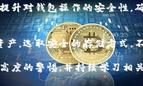 对于使用TP钱包时遭遇资产被盗的情形，建议您立即采取以下措施：

1. 冷静处理，避免 panic
首先，冷静下来，不要急于采取行动。 panic 可能导致你做出错误的决定。仔细思考你在钱包中的操作记录，确认是否存在可疑的行为。

2. 撤销授权
如果您发现某些合约或地址被授权使用您的资产，可以立即撤销授权。访问您的钱包，查看授权记录，找到相关的合约地址，并启动撤销程序。这可以帮助您减少进一步的损失。

3. 查看交易记录
登录 TP 钱包，查看您的交易记录，确认哪笔交易是异常的。记录下有关该交易的重要信息，如交易哈希、区块号和时间戳。

4. 报告事件
将此事件报告给 TP 钱包的客服。此外，您也可以在相关的社交媒体平台上警告其他用户，以防止他们遭受同样的损失。

5. 联系社区安全团队
许多加密货币社区有专门的安全团队，帮助用户处理此类事件。尝试联系这些团队，提供必要的交易信息，看看是否可以追踪到被盗资产。

6. 加大安全措施
此事件后，请考虑增强钱包的安全措施。使用更强的密码，启用二次验证等。此外，也可考虑迁移资产到更安全的钱包中，如硬件钱包。

7. 学习和提高警惕
通过这个事件，增强自己的安全意识和警惕性，学习识别钓鱼攻击或诈骗案例，提升对钱包操作的安全性。确保访问正规的网站和合约，避免再次受到损害。

8. 备份钱包信息
定期备份钱包信息，包括助记词和私钥，确保在发生异常时能够及时恢复你的资产。选取安全的存储方式，不要轻易泄露。

在加密货币交易中，安全问题时刻存在，因此在以后的投资和交易中，务必保持高度的警惕，并持续学习相关的安全知识。希望你能够从此次事件中吸取经验教训，保护好自己的数字资产。