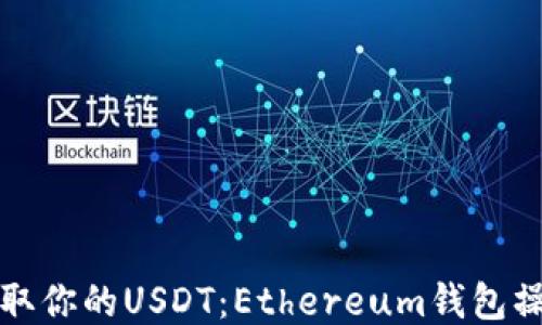 
轻松提取你的USDT：Ethereum钱包操作指南