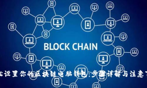 轻松设置你的区块链电脑钱包：步骤详解与注意事项