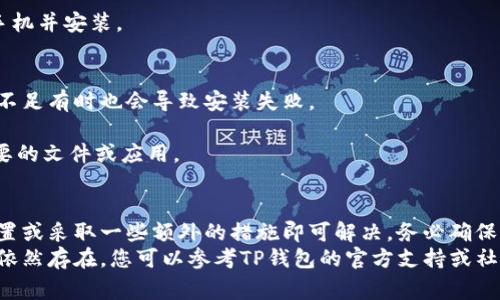 如果在安装TP钱包时遭遇拦截，通常是由于手机系统的安全设置或防病毒软件的保护机制。以下是一些详细的设置和操作步骤，帮助您顺利安装TP钱包。

步骤一：允许未知来源的安装
在安卓设备上，默认情况下，不允许安装未知来源的应用程序。要安装TP钱包，您需要先调整这一设置。
1. 打开设备的“设置”应用。
2. 找到“安全”或“隐私”选项，具体名称可能会因设备而异。
3. 在安全设置中，查找“安装未知应用”或“未知来源”。
4. 选择您将要下载TP钱包的浏览器或文件管理器，开启“允许从此来源安装应用”。

步骤二：禁用防病毒软件
如果您的设备上安装了防病毒或安全防护应用，它们可能会对TP钱包的安装进行拦截。您可以暂时禁用这些软件进行安装。
1. 找到您设备上的防病毒软件，打开它。
2. 进入设置，查找实时保护或应用管理的选项。
3. 暂时关闭防病毒软件，然后再次尝试安装TP钱包。
注意：安装完成后，记得重新启用防病毒软件以保持设备的安全。

步骤三：下载TP钱包的正确版本
确保您从TP钱包的官方网站或正规的应用市场下载应用，以避免下载到可能存在问题的版本。
1. 打开浏览器，访问TP钱包的官方网站。
2. 找到下载链接并点击，确保您获取的是最新版本。
3. 如果通过应用市场下载，确认该市场是正规的，如Google Play或App Store。

步骤四：重启设备
在某些情况下，设备的设置可能没有立即生效，重启设备可以帮助刷新设置。
1. 长按设备电源键，选择重启或关机后重新开机。
2. 重启后，再次尝试安装TP钱包。

步骤五：使用另一种安装方式
如果上述方法均无效，您可以尝试使用其他的安装方式，如通过USB连接电脑进行安装。
1. 将手机连接到电脑，确保手机处于开发者模式和USB调试状态。
2. 从TP钱包官网下载APK文件到电脑。
3. 使用ADB命令或文件传输工具将APK文件传输到手机并安装。

步骤六：检查设备的存储空间
确保您的设备有足够的存储空间来安装TP钱包，空间不足有时也会导致安装失败。
1. 在“设置”中找到“存储”或“存储管理”。
2. 查看可用空间，如果空间不足，考虑删除一些不需要的文件或应用。

总结
在安装TP钱包时遭遇拦截并不罕见，通常通过调整设置或采取一些额外的措施即可解决。务必确保您从可信赖的渠道下载应用，并保护您的设备安全。
希望以上步骤能够帮助您顺利安装TP钱包。如果问题依然存在，您可以参考TP钱包的官方支持或社区寻求帮助。