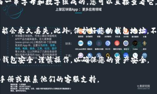 要查看您的TP钱包地址，您可以按照以下步骤进行操作：

步骤一：打开TP钱包应用
首先，确保您已经在手机上下载并安装了TP钱包应用。如果尚未下载，请前往应用商店或官方网站进行下载。安装完成后，打开TP钱包应用。

步骤二：登录您的账户
在打开的应用界面中，输入您的登录信息。如果您是新用户，您可能需要创建一个新账户。在登录后，您将进入TP钱包的主界面。

步骤三：查找钱包地址
在主界面上，您将看到多个选项，比如“钱包”、“资产”、“交易记录”等。找寻“钱包”或“账户”选项。点击进入后，您将看到与您的账户相关的所有信息。

步骤四：复制或查看地址
在钱包或账户界面中，您会看到显示您的钱包地址的选项。通常，这个地址是由一串字母和数字组成的。您可以直接查看它，也可以通过点击“复制”按钮将其复制到剪贴板，以便于在其他地方粘贴使用。

注意事项
请确保您在进行任何交易时仔细核对地址，因为一旦转账到错误地址，资金可能会永久丢失。此外，保护好您的钱包地址，不要随意透露给不信任的人。

总结
通过以上步骤，您就可以轻松查看和获取您的TP钱包地址。确保随时关注您的钱包安全，谨慎操作，以确保您的资产安全。

如果您对TP钱包还有其他疑问或需要更深入的帮助，可以查阅TP钱包的用户手册或联系他们的客服支持。