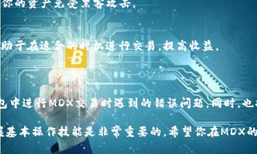 在使用TP钱包进行MDX交易时，如果你遇到错误提示，这可能会让你感到困惑和挫败。接下来，我们将详细分析可能的原因及解决方案，帮助你顺利完成交易。

一、常见错误类型

在TP钱包中进行MDX交易时，用户可能会遇到以下几种常见错误提示：

ul
    listrong余额不足：/strong当你的钱包余额低于交易所需金额时，系统会提示余额不足。/li
    listrong网络错误：/strong有时由于网络不稳定或连接问题，交易将无法发起。/li
    listrong合约调用失败：/strong在与区块链的智能合约交互时，如果参数不正确，会导致交易调用失败。/li
    listrong签名失败：/strong交易需要进行签名，如果你的钱包密码错误或操作不当，可能导致签名错误。/li
/ul

二、错误原因分析

要解决TP钱包中的交易错误，首先需要找到错误原因。以下是一些可能影响交易的因素：

h41. 钱包余额检查/h4
在进行MDX交易前，务必确认你的TP钱包中是否有足够的资产。如果余额不够，系统自然无法执行交易。

h42. 网络连接问题/h4
在进行加密货币交易时，网络的稳定性至关重要。任何短暂的断网或连接不良都可能导致交易失败。

h43. 智能合约有效性/h4
MDX的交易依赖于其智能合约。如果智能合约存在bug或者不再有效，也可能导致交易无法完成。

h44. 签名和密码问题/h4
每次发起交易时，用户需要通过私钥进行签名。如果密码错误，或者钱包的私钥被误操作，都会导致签名失败。

三、解决方案和步骤

根据上述常见错误和原因分析，下面提供了相应的解决方案和操作步骤：

h41. 检查余额/h4
打开TP钱包，查看MDX的余额。如果余额不足，请及时充值。可以通过交易所或其他方式将MDX转入你的TP钱包。

h42. 网络检查/h4
确保设备连接到稳定的网络。在有Wi-Fi的情况下，尽量避免使用移动数据。如果网络依然不稳定，建议重启路由器或更换网络。

h43. 更新钱包/h4
定期检查并更新TP钱包的版本。开发团队会及时修复bug和提高应用性能，确保用户体验顺畅。

h44. 尝试其他交易方式/h4
如果TP钱包问题频繁出现，可以尝试使用其他钱包或交易平台进行MDX交易。例如，可以考虑使用中心化交易所如Binance或去中心化交易所（DEX）进行交易。

h45. 联系客服/h4
如果上述步骤均无法解决问题，建议联系TP钱包的客服团队。他们能够提供更详细的操作指导，解决可能存在的技术问题。

四、注意事项和技巧

在进行MDX交易时，用户还需注意以下事项和技巧，以提高交易成功率：

h41. 尝试小额交易/h4
在不确定的情况下，建议先进行小额测试交易，确保一切正常后再进行大额交易。

h42. 记录交易细节/h4
每次交易完成后，建议记录交易hash、时间及相关信息，以便日后查询或解决问题时使用。

h43. 开启双重验证/h4
为提升安全性，建议在TP钱包开启双重验证。这可以保护你的资产免受黑客攻击。

h44. 了解市场动态/h4
密切关注MDX的市场行情及相关信息，了解市场趋势，有助于在适合的时机进行交易，提高收益。

五、结语

通过以上分析和操作建议，希望能够帮助你解决在TP钱包中进行MDX交易时遇到的错误问题。同时，也提醒广大用户在交易过程中保持警惕，确保资产安全。

总之，数字货币交易充满机遇，但也面临挑战，了解并掌握基本操作技能是非常重要的。希望你在MDX的交易中能够顺利、愉快！