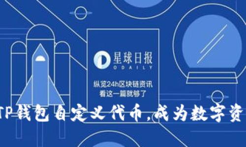 轻松添加TP钱包自定义代币，成为数字资产的主人！