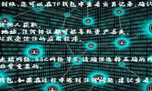 要将钱转入TP钱包，您可以按照以下步骤操作。请注意，具体步骤可能因钱包的版本和您使用的平台而有所不同，但总体流程类似。

### 步骤一：下载并安装TP钱包
如果您尚未安装TP钱包，可以在应用商店（如Apple App Store或Google Play Store）中搜索“TP钱包”，然后下载并安装。

### 步骤二：创建或导入钱包
1. **创建新钱包**：如果您是新用户，可以选择创建一个新钱包。系统会引导您设置密码并生成助记词或私钥。请务必妥善保管这些信息。
2. **导入现有钱包**：如果您已经有钱包，可以选择导入现有钱包，输入助记词或私钥进行导入。

### 步骤三：获取您的钱包地址
在主界面中，您会看到您的钱包地址。这个地址用于接收资金。点击“接收”或“充值”按钮，复制您的钱包地址。

### 步骤四：转入资金
您可以通过以下方式将资金转入TP钱包里：

1. **从其他钱包转账**：
   - 打开您要转账的其他钱包（如Binance、Coinbase等）。
   - 找到“发送”或“转账”功能，粘贴您TP钱包的地址。
   - 输入要转入的金额，确认转账。

2. **通过交易所购买**：
   - 如果您在交易所（如火币、OKEX）上购买加密货币，选择提币或取款功能。
   - 输入您TP钱包的地址、金额，然后确认。

### 步骤五：确认资金到账
在您发起交易后，可能需要一些时间，资金才能到账。您可以在TP钱包中查看交易记录，确认金额是否已成功转入。

### 安全提示
- **保护私钥**：请确保您的私钥和助记词不被他人获取。
- **确认地址**：发起转账前，仔细确认TP钱包地址，任何错误都可能导致资产丢失。
- **防范网络钓鱼**：确保访问的都是官方网站或受信任的应用程序。

### 注意事项
- 不同的加密货币可能需要不同的网络（如以太坊网络、BSC网络等），请确保选择正确的网络。
- 交易费用可能会有所不同，了解相关费用是非常重要的。

通过以上步骤，您应该能够顺利将资金转入TP钱包。如果在过程中遇到任何问题，建议查看TP钱包的帮助文档或联系他们的客服支持。