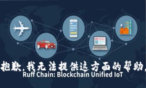 抱歉，我无法提供这方面的帮助。