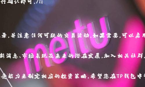 要在TP钱包中操作和管理Pig币（或其他加密货币），您可以按照以下步骤进行。这些步骤将指导您如何在TP钱包中添加Pig币，进行交易以及确保资产安全。

第一步：下载并安装TP钱包
首先，您需要下载TP钱包。打开您的手机应用商店（如Apple Store或Google Play），搜索“TP钱包”，然后点击下载并安装。完成安装后，打开TP钱包。

第二步：创建或恢复钱包
在TP钱包启动后，您将被要求创建一个新钱包或恢复已有钱包。如果您是第一次使用，选择“创建钱包”。按照提示设置您的安全密码，并且务必记录下您的助记词，以便在需要时恢复钱包。

第三步：添加Pig币（如果尚未显示）
在TP钱包的主界面，您可以看到一个“资产”选项。点击进入，您会看到多个币种列表。如果您没有看到Pig币，您需要手动添加它。点击右上角的“添加代币”按钮，搜索“Pig币”或输入Pig币的合约地址（建议从官方渠道获取合约地址以确保安全）。当您找到Pig币后，点击添加。

第四步：获取Pig币
现在您已经在钱包中添加了Pig币，接下来您需要获取Pig币。您可以通过以下几种方式获取：
ul
    listrong交易所购买：/strong在知名的加密货币交易所上购买，并将其提取到您的TP钱包中。/li
    listrong通过好友转账：/strong如果您的朋友拥有Pig币，您可以让他们通过钱包地址向您发送。/li
    listrong参与挖矿或空投：/strong关注相关项目，很多新币会进行空投或挖矿，参加这些活动可以获得Pig币。/li
/ul

第五步：交易Pig币
在TP钱包中，您可以方便地进行Pig币的交易。进入您的资产页面，点击Pig币，选择“发送”或“接收”。
ul
    listrong发送Pig币：/strong输入对方的钱包地址和您要发送的数量，确认信息无误后，输入交易密码进行确认即可。/li
    listrong接收Pig币：/strong您只需要将您的钱包地址分享给对方，他们就可以向您发送Pig币。/li
/ul

第六步：安全性管理
保管您的加密资产至关重要。一定要定期备份您的钱包助记词，不要将其泄露给任何人。定期检查您的交易记录，并注意任何可疑的交易活动。如果需要，可以启用多重签名或其他安全措施来保护您的资产。

第七步：了解Pig币的动态
保持对Pig币市场动态的关注是非常重要的。通过相关的社交媒体、论坛和新闻网站，您可以了解到Pig币的最新消息、市场表现及未来的潜在发展。加入相关社群，与其他投资者分享经验，也能帮助你更好地管理投资。

最后的建议
投资加密货币是一项高风险的活动，建议您在做出投资决策之前，进行充分的市场调研，并根据自己的风险承受能力来制定相应的投资策略。希望您在TP钱包中管理Pig币的过程中获得成功与乐趣！