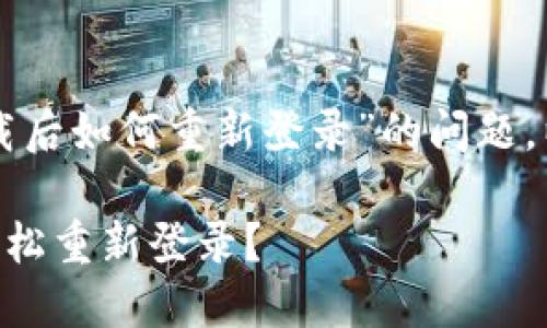 为了帮助您解决“TP钱包卸载后如何重新登录”的问题，以下是一些操作步骤和建议。

### TP钱包卸载后如何轻松重新登录？