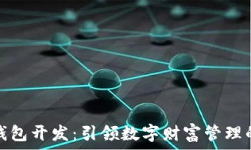   
区块链钱包开发：引领数字财富管理的新潮流