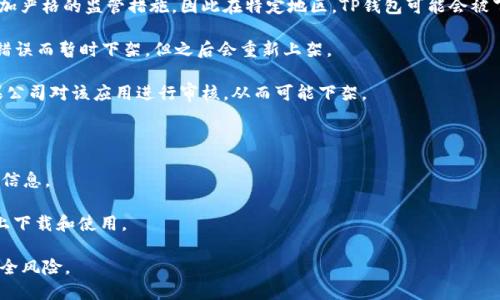 截至2023年10月，TP钱包在苹果App Store的下架情况并没有公开的、统一的答案，不同地区或用户可能面临不同的情况。如果您发现TP钱包在您的苹果账户中不可用，可能是因为以下几个原因：

1. **政策变化**：由于各大应用商店对区块链和加密货币应用的政策不断更新，某些应用可能会因为不符合新政策而被下架。

2. **地区限制**：某些国家或地区可能会对加密货币相关应用采取更加严格的监管措施，因此在特定地区，TP钱包可能会被下架。

3. **应用更新或维护**：在某些情况下，应用可能因技术更新、维护或错误而暂时下架，但之后会重新上架。

4. **用户举报或反馈**：如果用户对应用有负面反馈，可能会导致苹果公司对该应用进行审核，从而可能下架。

如果您需要使用TP钱包，可以尝试以下措施：

- **查看官方网站**：前往TP钱包的官方网站，查看最新的公告和支持信息。
- **联系客服**：联系TP钱包的客服获取相关信息和支持。
- **使用其他设备**：如果可能，可以尝试在Android设备或其他平台上下载和使用。

在使用加密货币钱包时，请务必小心并确保下载自官方渠道，以防止安全风险。