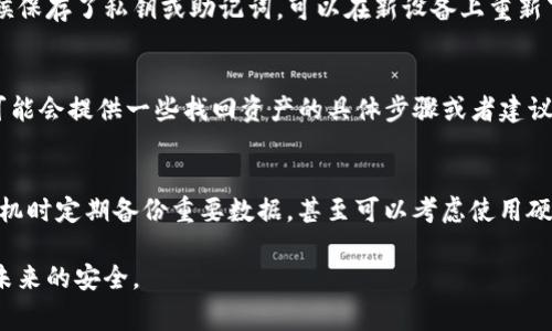 掉了手机后，是否能找回TP钱包（通常是指某种数字钱包）里的资产，主要取决于几个因素。以下是一些检查和尝试的方法，希望能够帮到你。

检查手机设置
如果你的手机是智能手机，并且在掉落前启用了“查找我的手机”或类似的定位服务，首先尝试通过另一个设备登录帐号，看看是否能够定位到丢失的手机。大部分手机都有这类功能，可以帮助你找到丢失的设备。

使用备份功能
在掉失手机之前，很多用户可能会开启自动备份。这通常包括应用程序数据、联系人以及一些设置等。检查一下你的云服务（如Google Drive或iCloud），看看是否有TP钱包的数据备份，是否可以恢复。

确保账户安全
如果你的手机丢失了，千万不要忘记及时更改与TP钱包绑定的账户密码，特别是邮箱和数字钱包的密码，这样可以防止他人未授权登录。

找回钱包的方法
有些数字钱包支持在新设备上使用助记词或者私钥进行恢复。如果你在设置TP钱包的时候保存了私钥或助记词，可以在新设备上重新下载TP钱包客户端并进行恢复操作。确保在安全的环境中输入这些信息，防止被他人盗取。

联系TP钱包客服
如果以上方法都未能找回你的钱包，考虑联系TP钱包的客服支持。提供所需的信息，他们可能会提供一些找回资产的具体步骤或者建议。

学习教训，采取预防措施
即使这次找回钱包的尝试不成功，这也是一个值得吸取教训的机会。建议你以后在使用手机时定期备份重要数据，甚至可以考虑使用硬件钱包来更安全地存储你的加密资产，防止再出现丢失的情况。

以上是一个关于手机掉了后如何处理TP钱包的一些建议，希望能帮助你找回资产并保护未来的安全。