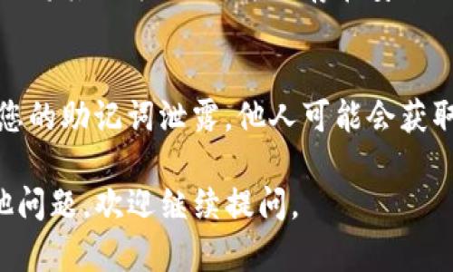 在tp钱包中显示助记词的方法如下：

步骤一：打开TP钱包
首先，在您的手机上找到并打开TP钱包应用。确保您已正确安装并安全登录您的钱包账户。

步骤二：进入钱包设置
在TP钱包主界面，您会看到一个设置齿轮的图标，通常位于右上角。点击这个图标进入设置页面。

步骤三：选择安全选项
在设置页面中，找到并点击“安全”或“安全中心”选项。这一部分包含了与您钱包安全相关的所有设置。

步骤四：显示助记词
在安全选项中，您会看到“助记词”或者类似的功能选项。点击进入后，系统可能会要求您输入密码或进行指纹验证，以确保您的信息安全。

步骤五：查看助记词
验证完成后，您将看到您的助记词以一组单词的形式展示出来。请务必将其记录下来，并保存在安全的地方，切勿共享给他人。

注意事项
保护好您的助记词至关重要，因为它是您访问钱包的唯一凭证。如果您的助记词泄露，他人可能会获取您钱包中的数字资产。不建议在网络环境中轻易输入或传输助记词。

希望以上步骤能够帮助您成功查看TP钱包中的助记词！如有任何其他问题，欢迎继续提问。