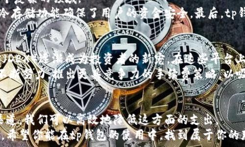 रेखनीति
tp钱包买币需要手续费？教你如何省钱！
/रेखनीति

guancijci
手续费, tp钱包, 买币
/guancijci

引言：加密世界的小秘密
在晨雾缭绕的数字货币市场，tp钱包如同一座安全的港湾，吸引着无数投资者的目光。然而，进入这个市场并非没有代价，手续费的存在往往让人感到头疼。在这片充满机遇与挑战的海洋中，如何有效地降低购买数字货币的手续费，成为了每个投资者需面对的问题。

什么是tp钱包？
想象一下一个装满珍贵宝石的宝箱，而这个宝箱正是tp钱包。tp钱包是一款数字资产管理工具，它能够帮助用户安全地存储、转账和交易各种加密货币。无论是比特币、以太坊，还是其他新兴的数字资产，tp钱包都能为用户提供便捷的操作体验和安全保障。

手续费的成因与种类
在你购买心仪的数字宝藏之前，理解手续费的成因是至关重要的。这些手续费实际上是为了支付区块链网络的交易费用。每当你进行一次交易，网络中的矿工们需要消耗大量的计算能力来验证这笔交易，而手续费就成为了对他们辛勤工作的回报。
手续费通常分为以下几种类型：
ul
listrong网络手续费：/strong每次发送交易时，必须支付给矿工的费用。这个费用的高低往往受到网络拥堵程度的影响。/li
listrong平台手续费：/strong某些交易所可能会收取额外的费用，作为平台提供服务的回报。/li
listrong提现手续费：/strong从tp钱包转移资金至其他平台或钱包时，可能会产生额外的成本。/li
/ul

如何选择低手续费的交易时机？
选择适当的交易时机是降低手续费的重要策略。想象一下，在秋日的阳光下，金色的树叶随着微风淡然飘落，正是分享丰收的时刻，同样的道理也适用于交易。
在网络交易高峰期（例如，在某些重大新闻发布后或某个加密货币市值暴涨时），交易手续费往往会飙升，因此，选择在网络较为空闲的时段进行交易，比如晚上或周末，通常可以获得更低的手续费。

利用手续费结构的技巧
每个交易平台的手续费结构都各不相同，某些平台会根据交易量制定更有利的手续费。在这片商业森林中，投资者需要像猎人一样，细心观察，寻找适合自己的“猎物”。
例如，如果你在某个平台进行大额交易，达到一定的阈值，有可能享受更低的手续费优惠。此外，某些交易所会定期推出促销活动，降低手续费，这时正是购买的好时机。

使用tp钱包的优势
tp钱包并非只是存储加密货币的工具，它还具备多种便捷功能。像一位温暖的向导，帮助新手用户顺利踏入这个复杂的领域。
首先，tp钱包提供了直观简洁的界面，用户可以轻松上手，快速完成各种操作。其次，tp钱包的多重签名技术及冷存储功能确保了用户的资金安全。最后，tp钱包支持多种币的交易，你可以在一个平台上管理所有资产，省去了多次注册的繁琐。

寻找更低手续费的替代方案
除了交易时机externally选择合适的平台，我们还可以探索其他低手续费的选择。比如，某些去中心化交易所（DEX）逐渐成为投资者的新宠。在这些平台上，手续费通常更为友好。
对于喜欢自主掌控资产的用户来说，去中心化交易所提供了更大的灵活性和自由度。而一些传统交易所也在不断努力，推出更具竞争力的手续费策略，以吸引更多的用户加入。

总结：智慧投资与手续费的平衡
在数字货币投资的旅途中，手续费是我们无法避免的部分。然而，通过选择合适的时机、利用技巧及探索多种渠道，我们可以高效地降低这方面的支出。
如同在一片丰收的田野中，投资者需要持续学习，不断调整策略，以便在这个瞬息万变的市场中立于不败之地。希望你能在tp钱包的使用中，找到属于你的那份安全与吉祥，乘风破浪，驶向更远的梦想之海！