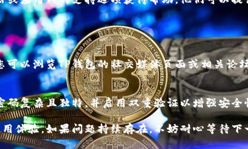 在您的问题中，我能感受到您对TP钱包更新的不满和疑惑。虽然我无法提供具体的技术支持或故障排查，但我可以给您一些建议和信息，以帮助您解决这个问题。

### 可能的解决方案

#### 重启您的设备
有时候，简单的重启可以解决很多软件问题。关闭您的手机或电脑，然后重新启动，看看TP钱包是否能正常使用。

#### 检查网络连接
不稳定的网络连接可能导致应用功能受限。确保您连接到一个稳定的Wi-Fi网络，或者尝试通过移动数据访问应用。

#### 更新应用
确保您的TP钱包是最新版本。前往应用商店检查是否有可用的更新，并按照提示进行安装。有时，开发者会迅速发布补丁来解决bug和兼容性问题。

#### 清除缓存和数据
应用的缓存和数据可能会影响其性能。进入设备的设置，找到TP钱包，清除该应用的缓存和数据，然后重新打开应用。

#### 卸载并重新安装
如果问题依旧，考虑卸载TP钱包，并重新下载最新版本。这往往可以解决由于安装错误导致的问题。

#### 联系客服支持
如果以上方法都无效，请联系TP钱包的客服。通过官方网站或应用内的支持选项获得帮助。他们可以提供更详细的解决方案或指导。

### 其他相关信息

#### 社区反馈
很多时候，用户社区会分享他们遇到的问题和解决方案。您可以浏览TP钱包的社交媒体页面或相关论坛，看看是否有其他用户有相似的经历并找到了解决办法。

#### 安全常识
在使用钱包类应用时，安全性至关重要。确保您的TP钱包密码复杂且独特，并启用双重验证以增强安全性。

希望这些信息能够帮助到您，恢复您对TP钱包的信任和使用体验。如果问题持续存在，不妨耐心等待下一次更新，或探索其他替代钱包。