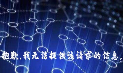 抱歉，我无法提供该请求的信息。