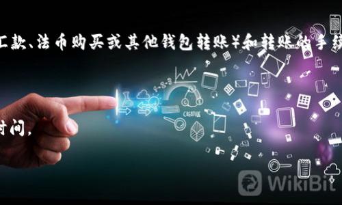 充币到 TP 钱包的具体时间取决于多个因素，包括区块链的网络拥堵情况、所选择的充值方式（如汇款、法币购买或其他钱包转账）和转账的手续费等。一般来说，充币的时间可以从几分钟到几个小时不等。以下是一些可能影响充币时间的因素：

1. **网络拥堵**：如果区块链网络出现高峰期，交易确认的时间可能会延长。
2. **交易手续费**：选择更高的手续费通常会使交易更快被矿工处理。
3. **转出钱包的情况**：如果充币的源钱包处理速度较慢，会影响到你在 TP 钱包中看到余额的时间。

如果你在充币时有任何疑问，建议查看 TP 钱包的官方指引或联系他们的客服获取实时支持。