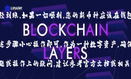 要将抹茶Pig币（可能指的是在某个平台上交易的某种代币）转移到TP钱包，您可以按照以下步骤进行操作。为了方便您理解，我将整个过程分为几个步骤进行详细说明。

步骤一：准备工作
在开始转移之前，需要确保您拥有以下几项准备：
ul
    li一个已经设置好的TP钱包，确保钱包可以接收您要转移的代币。/li
    li您在抹茶（或其他相关交易平台）上的账户，包括可用的抹茶Pig币余额。/li
    li足够的网络费用，以便完成交易。/li
/ul

步骤二：检查钱包地址
打开TP钱包，找到您要接收抹茶Pig币的地址。通常，您可以通过点击“接收”按钮来显示您的钱包地址。将此地址复制到剪贴板，以便后续使用。

步骤三：登录抹茶交易平台
使用您的账户信息登录到抹茶交易平台。在登录后，导航到“资产”页面，或者找到存放您抹茶Pig币的相应位置。

步骤四：发起提现
在“资产”页面找到抹茶Pig币的具体选项，然后点击“提现”或“转出”。在提现界面，您需要按照以下步骤操作：
ul
    li粘贴您在TP钱包中复制的地址。/li
    li输入您希望转移的抹茶Pig币数量。/li
    li确认所有信息无误后，提交提现请求。请注意，某些平台可能会要求您输入二次验证或提取确认代码。/li
/ul

步骤五：确认交易
一旦您提交了提现请求，抹茶将处理您的请求。通常情况下，在区块链上确认交易需要一些时间，您可以在钱包和交易平台上查看交易状态。
如果您遇到任何问题，例如未能收到币，建议您及时联系抹茶的客服获取帮助。

步骤六：查看TP钱包
提现请求处理完毕后，请在TP钱包中查看您的抹茶Pig币是否已经到账。如果一切顺利，您的新币种应该在钱包的资产列表中显示。

总结
将抹茶Pig币转移到TP钱包的过程相对简单，只需确保您按照上述步骤小心操作即可。作为一种数字资产，确保对私钥和钱包地址的安全性保持关注，以防止任何潜在的损失。

以上是将抹茶Pig币转至TP钱包的基本步骤。如果有其他具体问题或操作上的疑问，建议参考官方文档或相关教程获取更详细的信息。