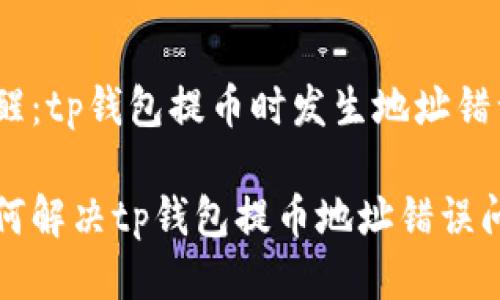 提醒：tp钱包提币时发生地址错误

如何解决tp钱包提币地址错误问题
