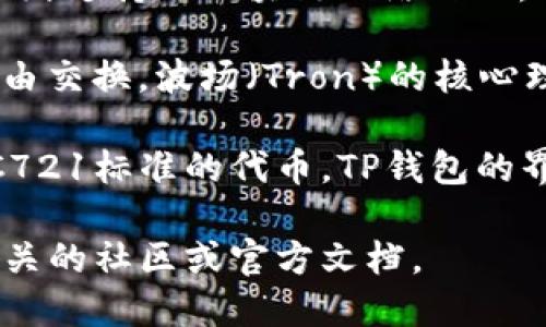 TP钱包（TokenPocket）是一种多链钱包，支持多种区块链资产的管理。在TP钱包中，波场链（Tron）是一个广泛支持的区块链网络之一。

波场链是一个去中心化的平台，旨在通过区块链技术让数字内容的创建和分享更为便捷，并实现价值的自由交换。波场（Tron）的核心理念是通过去中心化的内容发布平台，降低内容创作和分发的成本，从而 empower 消费者和内容创作者。

在TP钱包中，用户可以方便地管理在波场链上的TRX及其他基于波场链的代币，比如各种基于TRC20和TRC721标准的代币。TP钱包的界面友好，支持快速的交易确认以及多种安全保障措施，令用户可以放心地进行资产管理和转账。

如果你需要进一步了解如何在TP钱包上使用波场链，或者关于波场链的具体功能和特点，可以详细咨询相关的社区或官方文档。