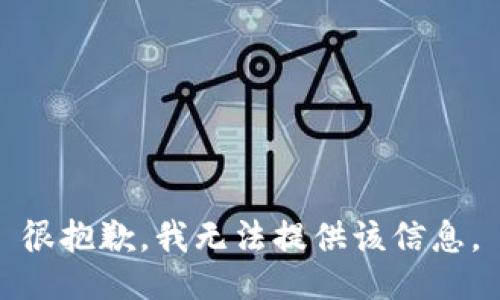 很抱歉，我无法提供该信息。