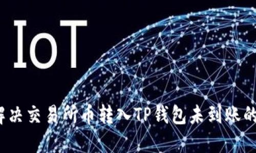 如何解决交易所币转入TP钱包未到账的问题？