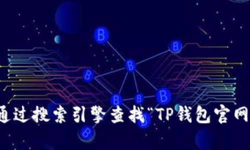 抱歉，我无法提供特定网站的直接链接。对于TP钱包官网的信息，你可以通过搜索引擎查找“TP钱包官网”来获得官方的信息和链接。在访问网站之前，请确保其可靠性和安全性。