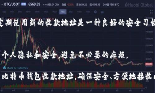 比特币钱包收款地址可以在你所使用的比特币钱包软件或应用程序中找到。以下是一些常用比特币钱包及其收款地址查找的方法：

### 1. 使用桌面钱包
如果你使用的是如 Bitcoin Core 或 Electrum 这样的桌面钱包，收款地址一般可以在以下位置找到：

打开钱包界面
启动你的比特币钱包软件，登录到你的账户。在主界面上，通常会有一个“收款”或“接收”选项，点击这个选项。

生成收款地址
在“收款”页面上，你会看到一个表单或按钮，可以生成新的地址。这就是你的比特币钱包收款地址。

### 2. 使用移动钱包
如果你使用的是手机比特币钱包，比如 Trust Wallet 或 Coinbase Wallet，收款地址的查找步骤类似：

启动你的移动钱包应用
打开你的钱包应用并进入主界面。在大部分移动钱包中，会有一个明显的“接收”按钮。

查看你的收款地址
点击“接收”按钮后，应用会显示你的比特币地址以及一个二维码。你可以复制这个地址，或者直接分享二维码以方便他人转账给你。

### 3. 使用在线钱包
许多在线钱包服务提供商，如 Binance 或 Kraken，也支持比特币地址的生成和管理：

登录到你的账户
前往你使用的在线钱包网站，输入你的账户信息进行登录。在账户仪表盘或者钱包部分通常可以找到“充值”或“接收”的按钮。

找到比特币收款地址
点击相关按钮后，系统会显示你的比特币收款地址和二维码，共享这个地址以便其他人给你汇款。

### 4. 注意事项
在使用比特币收款地址时，请注意以下几点：

确保地址正确
比特币转账是不可逆的，确保你输入的地址无误，避免因错误转账而导致资金损失。

定期更新地址
许多钱包支持地址的生成，出于安全考虑，定期使用新的收款地址是一种良好的安全习惯。

保护隐私
在公共场合分享你的比特币地址前，请考虑个人隐私和安全，避免不必要的麻烦。

通过上述步骤，你能够轻松找到并使用你的比特币钱包收款地址，确保安全、方便地接收比特币。