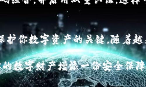 在这里，我将为你详细介绍如何将平台上的比特币转移到冷钱包的过程，包括具体步骤、注意事项以及相关的安全建议。请确保遵循每个步骤，以保障你的数字资产安全。

什么是冷钱包？
冷钱包是一种非网络连接的钱包，旨在离线存储你的加密货币，保护它们免受黑客攻击和其他网络风险。常见的冷钱包类型包括硬件钱包和纸钱包。硬件钱包如Ledger和Trezor，使用专门设计的设备进行加密存储；纸钱包则是将私钥和公钥打印在纸上，安全性极高，但需谨防物理损坏和丢失。

准备工作
在进行比特币转移前，确保你已经拥有一个可靠的冷钱包，并确认你的冷钱包地址。务必要准确无误，因为如果地址输入错误，比特币将无法找回。此外，检查一下平台的提现政策和手续费用，确保你的转账是符合规定且经济的。

步骤一：登录交易平台
首先，访问你所使用的比特币交易平台，例如Coinbase、Binance或其它，输入你的账户信息登录。如果你启用了双重验证，请按照提示输入验证码以确保安全。

步骤二：找到提现功能
登录后，导航到“钱包”或者“资产”页面，找到你存放比特币的位置。通常，这里会显示你的比特币余额。在页面中找到“提现”或“提币”选项，点击进入相关页面。

步骤三：输入冷钱包地址
在提现页面，你需要输入接收比特币的冷钱包地址。确保你复制并粘贴正确的地址，避免任何手动输入的错误。一般来说，可以通过你的冷钱包应用程序或设备找到这个地址。为了确保安全，推荐使用扫描二维码的方式，如果冷钱包支持这一功能。

步骤四：确认转账金额和手续费
电影中常常有紧张的时刻，如今你正面临同样的关键时刻。在输入冷钱包地址的下方，会有需要你提现的比特币数量和手续费的提示。确认这个信息是准确的。需要注意的是，不同的平台会收取不同的手续费，有时可能会影响到你最终转账到冷钱包的数量。

步骤五：验证身份
大部分交易平台会在提现时进行身份验证，以确保账户操作的安全性。通常你会收到一封验证码邮件或手机短信。打开邮件或短信，输入正确的验证码，点击确认。

步骤六：完成转账
在所有信息都准确无误后，点击“提交”或“确认”进行转账。此时，系统通常会显示一个转账进度跟踪页面，显示转账是否成功。请保留这笔交易的URL或交易ID，作为将来查询的凭证。

步骤七：检查冷钱包的到账情况
转账完成后，耐心等待比特币到账。这些操作通常需要几分钟，最长也可能在几个小时内。你可以通过冷钱包的应用程序查看比特币余额确认到账情况。务必确保冷钱包的私钥安全，绝对不要与他人分享。

额外的安全建议
在整个转账过程后，保持警惕。尽量不是在公共Wi-Fi下进行这个操作，使用私人网络更为安全。此外，务必定期更新你的密码，使用强密码组合，并启用双重认证，这样可以有效提高安全性。

总结
将比特币从平台转移到冷钱包是一个相对简单的过程，然而必须在每一步都保持警惕。确保信息的准确性，以及遵循安全控制措施，是保护你数字资产的关键。随着越来越多的人开始接触数字货币，理解这些基本操作将是未来的趋势。同时，在进行任何交易时，都要注意市场波动，选择适合自己的时机。

在这个迅速发展的数字货币时代，掌握如何安全管理你的资产显得尤为重要。希望这篇指南能帮助你成功将比特币转移到冷钱包，为你的数字财产增添一份安全保障！