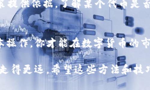 在学习如何查看TP钱包合约地址的数据之前，让我们先理清楚一些基础概念和相关知识。

什么是TP钱包？
TP钱包，全名为TokenPocket钱包，是一个多链数字货币钱包，支持以太坊、EOS、波场等多个区块链。它的设计理念是为用户提供便捷、安全的数字资产管理服务。TP钱包不仅可以存储和管理多种数字货币，还能与去中心化应用程序（DApp）进行交互。

合约地址的基本概念
在区块链上，合约地址是指智能合约在区块链上对应的地址。每当用户与智能合约进行交互时，所有的操作和数据都会记录到这个地址下。因此，理解和查看合约地址中的数据对交易和操作至关重要。

TP钱包合约地址数据的重要性
合约地址的数据通常包含代币的余额、所有持有者的信息、合约的交易记录等。通过这些数据，用户可以更好地了解代币的流通情况、合约的可信度以及项目的发展潜力。

如何查看TP钱包合约地址的数据

h4步骤一：打开TP钱包/h4
首先，在手机或电脑上打开TP钱包应用程序，确保您的钱包已经连接到可以访问的区块链网络。

h4步骤二：进入合约地址查询页面/h4
在TP钱包的主界面中，通常会有一个DApp或者“浏览”功能。点击这个选项，你将被引导至可与各种去中心化应用程序进行交互的页面。这里，你可以选择“区块浏览器”或是直接选择某个代币的智能合约。

h4步骤三：复制合约地址/h4
如果你已知某个代币的合约地址，可以通过复制该地址方便快捷地进行查询。合约地址通常是一个以0x开头的42个字符的字符串。

h4步骤四：查看合约详细信息/h4
在区块浏览器中输入合约地址后，点击搜索。你将看到关于该合约的详细信息，包括持有者、交易记录、代币总数、流通数量及其历史交易记录。这些信息可以帮助你判断这个代币的市场状态以及投资的风险。

h4步骤五：分析和使用数据/h4
通过数据分析，你可以更深入地了解该合约的运行情况。例如，持有者的分布情况、交易的频繁程度等，都能为你进一步决策提供依据。了解某个代币是否活跃非常重要，因为这直接关系到你的投资回报。

总结
查看TP钱包合约地址的数据并不仅仅是一个简单的过程，它关乎用户对数字资产的信任与风险评估。只有掌握了这些基本操作，你才能在数字货币的市场中游刃有余，做出明智的投资决策。同时，保持对市场变化的敏感，及时调整自己的投资策略，也在其中扮演着重要角色。

通过以上步骤，你不仅能够轻松查询到TP钱包中合约地址的数据，还能有效地分析它，从而在快速变化的数字资产市场中走得更远。希望这些方法和技巧对你的数字货币投资之路有所帮助！