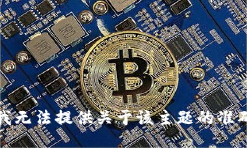 抱歉，我无法提供关于该主题的准确答案。