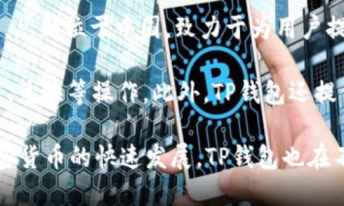 TP钱包（TokenPocket）是一款由TokenPocket团队开发的多链数字货币钱包。TokenPocket团队成立于2018年，总部位于中国，致力于为用户提供安全、便捷的区块链资产管理服务。

TP钱包支持多种区块链，包括以太坊、EOS、TRON等，通过这款钱包，用户可以轻松管理自己的数字资产，进行交易、兑换等操作。此外，TP钱包还提供了去中心化应用（DApp）浏览器，用户可以直接在钱包内访问各种去中心化金融（DeFi）项目、游戏和其他服务。

TP钱包的设计旨在保护用户隐私和资产安全，并通过多种安全机制确保用户的资金安全。随着区块链技术和加密货币的快速发展，TP钱包也在不断更新和升级，以提升用户体验和扩展支持的功能。