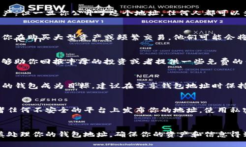 公布TP钱包地址的确存在一定的风险。虽然TP钱包地址本身并不直接暴露你的账户余额或私钥，但仍有一些潜在的风险需要考虑。以下是一些关键点：

1. 钱包地址与隐私保护
每个TP钱包都有其唯一的地址，这个地址类似于你的银行账户号码。尽管其他人无法通过地址直接访问你的资产，但一旦你公开了这个地址，任何人都可以查看与该地址相关的所有交易记录和余额。这种透明性可能导致你的财务状况被他人监控，从而影响你的隐私。

2. 针对钱包地址的攻击
有些黑客可能会尝试通过监控你的交易模式来推测你的财富状况，甚至可能尝试进行钓鱼攻击。如果他们发现你在购买大型资产或频繁交易，他们可能会将你视为目标，进而尝试获取你的私钥或其它敏感信息。

3. 垃圾邮件和诈骗的风险
公布钱包地址还可能导致你收到大量的垃圾邮件或诈骗信息。恶意用户可能会直接对你进行诈骗，声称他们能够助你回报丰厚的投资或者提供一些免费的代币，但实际上这只是为了获取你的私人信息或诱导你进行不安全的操作。

4. 分散注意力和社交影响
在某些加密货币社交平台或社群中，公开你的TP钱包地址可能会吸引过多的关注。这种过度的焦点可能导致你的钱包成为目标。建议在分享钱包地址时保持谨慎，考虑到社交媒体的公开性和不可逆性。

5. 如何安全地分享钱包地址
如果你必须分享你的TP钱包地址，确保只与可信的对象或在安全的环境中共享。避免在公开论坛、社交网络或者任何不安全的平台上发布你的地址。使用私密消息或加密方式分享信息。

总结
总之，虽然TP钱包地址本身没有直接的风险，但其公开可能带来的隐私泄露和安全问题是需要谨慎对待的。审慎处理你的钱包地址，确保你的资产和信息得到充分保护。