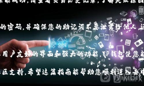 要在TP钱包中进入去中心化交易所（DEX），您可以按照以下步骤操作：

1. 下载并安装TP钱包
首先，确保您已经在您的手机上下载并安装了TP钱包。您可以在App Store或Google Play搜索“TP Wallet”进行下载。

2. 创建或导入钱包
打开TP钱包后，您需要创建一个新的钱包或者导入您已有的钱包。如果您是新用户，请按照提示设置密码和备份您的助记词。

3. 充值数字资产
在使用去中心化交易所进行交易之前，您需要充值一些数字资产到您的TP钱包中。这可以通过将其他币种转账到您的TP钱包地址来实现。请确保您选择正确的网络，避免资产丢失。

4. 连接去中心化交易所
在TP钱包的主界面上，找到并点击“去中心化交易所”或“DEX”选项。许多去中心化交易所都已与TP钱包集成，您可以直接在钱包内进行交易。

5. 选择交易对
一旦您进入去中心化交易所，您将需要选择您想要交易的资产对。例如，如果您想用以太坊（ETH）交换某种代币，请选择ETH和目标代币的交易对。

6. 输入交易数量
接下来，您需要输入您希望交易的数量。系统会根据当前市场价格显示您将获得的代币数量。请确保您了解每笔交易可能涉及的手续费。

7. 确认交易
检查您的交易信息无误后，点击确认按钮。TP钱包会要求您确认交易的细节，包括转换比例、手续费和最终获取的代币数量。仔细核对所有信息后，确认交易。

8. 查看交易状态
交易完成后，您可以在TP钱包的“资产”页面查看您的新代币。如果交易未能成功，请查看交易历史记录，了解失败原因。

9. 安全提示
使用去中心化交易所时，请务必注意安全。定期更改钱包密码，使用复杂的密码，并确保您的助记词不要泄露给他人。还要小心钓鱼网站和假冒应用程序，确保始终通过官方渠道下载和访问。

总结
通过TP钱包进入去中心化交易所交易是一个简单而方便的过程。凭借其用户友好的界面和强大的功能，TP钱包使您能够轻松买卖各种数字资产。只需遵循上述步骤，您就能顺利完成交易。

如需更详细的操作或特定问题，您可以参考TP钱包的官方文档或寻求社区支持。希望这篇指南能帮助您顺利进入去中心化交易所，进行数字资产的交易与管理。