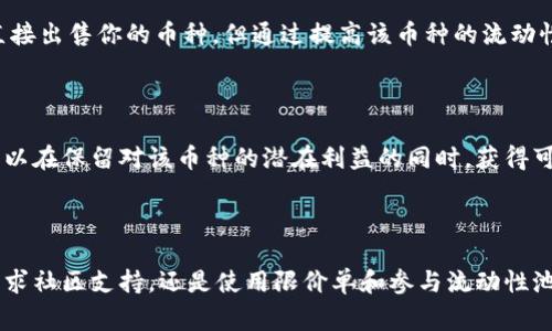 在加密货币交易中，流动性不足的币种常常让投资者感到困惑和无助。这种币种在交易平台上的买卖活动不活跃，导致你在出售时可能面临困难。然而，了解如何处理这类币种的买卖，可以让你在这场复杂的游戏中更加游刃有余。

什么是流动性不足的币种

流动性是指某种资产在市场上的交易活跃度。想象一下，在一个小村庄里，你拥有的某种独特的手工艺品，村民们对其感兴趣，却并不频繁交易。相反，在大城市里，这种手工艺品可能每天都有成千上万的人在交易。流动性不足的币种就像村庄里的手工艺品，交易者少、成交量低，导致你在出售时往往要付出更多的时间和精力。

如何处理流动性不足的币种

首先，确认你的币种确实存在流动性不足的问题。在交易平台上，查看该币种的成交量和活跃交易用户数量。若发现这些数据显示该币种交易非常有限，你就要采取一些策略来应对这种情况。

寻找适合的交易平台

并非所有交易平台对所有币种的支持程度相同。小型币种或者流动性不足的币种常常在某些特定平台上有更好的支持。例如，你可以考虑去一些专注于新兴币种的小型交易所，或是去社区主导的去中心化交易平台，如Uniswap或SushiSwap。在这些平台上，可能会有更大的买家群体愿意购买你的币种。

适度降低售价

如果你确实需要出售流动性不足的币，考虑适度降低售价。就像在乡村集市中，如果买家络绎不绝，你的手工艺品自然能够卖出好价钱；但若买家寥寥无几，你或许需要给出更具吸引力的价格。这不仅提高了你出售的机会，也可能吸引一些原本不太关注该币种的投资者。

寻求社区支持

找到相关的网上社区、论坛或社交媒体群组，主动发布你出售币种的信息。向潜在的买家介绍该币的优势，比如其背后的技术、团队，及未来发展的潜力。有时候，真正的买家并不在于价格，而在于对该币种的信仰和期待。通过情感连接，你可能会找到愿意以合理价格购买的买家。

考虑限价单的使用

在交易时，使用限价单而不是市价单进行交易，可以帮助你更好地控制出售价格。限价单允许你设定出售的最低价格，只有在市场上有人愿意以这个价格购买时，才能成交。这一策略能最大化保护你的利益。

参与流动性池

流动性池是一种由多个用户共同贡献流动性的机制。你可以寻找支持你币种的流动性池，通过提供流动性来赚取一定的收益。虽然并不能直接出售你的币种，但通过提高该币种的流动性，间接帮助自己实现利润。

转向合成资产

在某些情况下，你还可以选择将流动性不足的币种转化为合成资产。例如，有些平台允许你将币种质押，获得相应的合成资产。这意味着你可以在保留对该币种的潜在利益的同时，获得可以在更大市场上进行交易的资产。

总结

流动性不足的币种出售确实是个挑战，但通过合理的方法和策略，你依旧可以找到解决方案。无论是选择合适的交易平台、适度调整价格、寻求社区支持，还是使用限价单和参与流动性池，这些都是帮助你在这个高风险领域中实现利润的有效手段。在这个瞬息万变的市场中，保持耐心，灵活变通，你将能找到适合的出路。