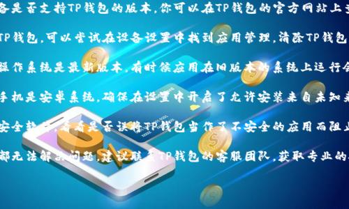 关于“百度下载tp钱包打不开”的问题，你可以尝试以下的一些解决方案：

1. **检查下载的文件完整性**：有时候下载的文件可能会因为网络问题而损坏，建议重新下载一次TP钱包的APK文件，确保下载完整。

2. **查看设备兼容性**：确认你的设备是否支持TP钱包的版本。你可以在TP钱包的官方网站上查看到最低系统要求。

3. **清除缓存**：如果你之前安装过TP钱包，可以尝试在设备设置中找到应用管理，清除TP钱包的缓存和数据，然后重试打开应用。

4. **更新操作系统**：确保你的手机操作系统是最新版本，有时候应用在旧版本的系统上运行会出现问题。

5. **开启未知来源安装**：如果你的手机是安卓系统，确保在设置中开启了允许安装来自未知来源的应用的选项。

6. **安全软件干扰**：检查手机中的安全软件，看看是否误将TP钱包当作了不安全的应用而阻止其正常运行。 

7. **寻求客服支持**：如果以上步骤都无法解决问题，建议联系TP钱包的客服团队，获取专业的技术支持。

希望这些建议能够帮助你解决问题！