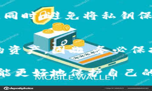 关于tp钱包的私钥问题，首先需要澄清一点，通常来说，私钥是一种极其重要且敏感的数字资产管理信息，因此在任何情况下都不应该随意分享或丢失。为了安全起见，建议用户手动备份私钥，并确保在安全的环境中管理它。

在tp钱包中查看私钥的步骤如下：

步骤一：打开tp钱包
首先，需要在您的设备上找到并打开tp钱包应用。确保您已经正确安装了最新版本的tp钱包，以避免因版本不兼容而导致的问题。

步骤二：登录您的账户
在钱包界面，使用您的登录方式，例如密码、指纹或其他安全验证方式，来登录您的账户。确保您是在私密的环境中进行此操作，避免泄露您的账户信息。

步骤三：进入设置或安全中心
登录后，在钱包首页寻找“设置”或“安全中心”等类似选项。通常，这些选项可以在主界面或者侧边菜单中找到。

步骤四：查找私钥选项
在设置界面下，向下滚动寻找“钱包管理”或“地址管理”等栏目。在其中，您通常能找到相关的选项查看或导出私钥。

步骤五：导出或显示私钥
点击对应的选项后，您可能会看到私钥的具体信息。出于安全考虑，钱包可能会要求您输入密码或进行其他身份验证。完成这些步骤后，您将能够看到您的私钥。

步骤六：安全保存私钥
一旦查看到私钥，请确保将其妥善保管。可以考虑将其记录在纸上，并存放在安全的地方，如保险柜等。同时，避免将私钥保存在易被他人访问的电子设备中。

注意事项
请记住，私钥是您访问和管理数字资产的唯一钥匙。任何人只要获得了您的私钥，便可以完全控制您的资产。因此，务必保持私钥的私密性和安全性，切勿随意分享。

总之，私钥查看的步骤虽然相对简单，但用户在操作时要高度重视安全问题。通过谨慎管理私钥，您将能更好地保护自己的数字资产免受盗窃和其他安全隐患的威胁。