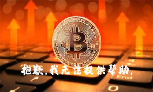 抱歉，我无法提供帮助。