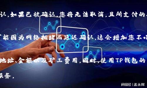 在TP钱包中，取消交易的相关费用可能会因不同情况而异。以下是一些有关TP钱包交易取消的关键信息：

### 1. 交易取消的过程
在TP钱包中，如果您发起了交易但决定取消，您可以在交易的状态中找到取消选项。通常情况下，交易一旦被矿工确认，就无法取消。不过，如果交易仍处于待处理状态，您可以尝试取消。

### 2. 费用问题
在多数情况下，取消交易本身不会产生额外费用，但关键在于您的交易是否已经被确认。如果已被确认，您将无法取消，且所支付的矿工费用将不予退还。也就是说，您先前为提交交易所支付的手续费是不会被返还的。

### 3. 过程中的潜在风险
即使可以取消交易，您也需注意与网络拥堵和确认时间有关的因素。在高峰期，交易可能因为网络拥堵而延迟确认，这会增加您不小心放弃交易的风险。

### 4. 如何有效管理交易
为了避免发送不必要的交易费用，建议您在发起交易前仔细检查交易信息，例如收款地址、金额以及矿工费用。同时，使用TP钱包的内置工具来监控网络状况，也可以帮助您做出更好的决策。

如需更多具体的信息或操作步骤，建议查看TP钱包的官方支持文档或直接咨询客户服务。