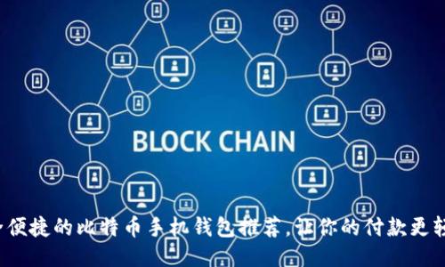 安全便捷的比特币手机钱包推荐，让你的付款更轻松！