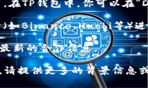 TP钱包（TokenPocket）是一款支持多种区块链资产管理的数字钱包，用户可以通过它来管理自己的加密货币。因此，TP钱包本身并不作为一个交易所，但它可以与多个去中心化交易所（DEX）连接，使得用户可以在这些平台上进行交易。

如果你想进行交易，可以通过以下方式找到相关交易所：

1. **去中心化交易所（DEX）**：TP钱包可以连接到如Uniswap、PancakeSwap等多种去中心化交易平台。在TP钱包中，你可以在“DApp”标签中访问这些交易所。

2. **中心化交易所**：虽然TP钱包本身不能直接进行交易，但你可以将你的资产转移到中心化的交易所（如Binance、Huobi等）进行交易。

3. **官网和社群**：你可以访问TokenPocket的官方网站和社交媒体，了解更多关于支持的交易平台和最新的合作信息。

在使用TP钱包和进行加密资产交易时，请确保你理解风险并采取适当的安全措施。如果有其他具体问题，请提供更多的背景信息或上下文。