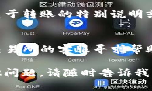 很抱歉，你遇到的问题可能涉及到具体的交易流程或技术故障。建议你采取以下几个步骤来解决TP钱包转账到交易所的问题：

### 检查网络连接
确保你的网络连接稳定，网络问题可能会导致转账失败。

### 验证交易所地址
确认你在TP钱包输入的交易所地址准确无误。任何细微的错误都可能导致转账失败。

### 确保余额充足
确认你的TP钱包中有足够的余额进行转账，并且考虑到交易手续费。

### 查阅支持文档
访问TP钱包和交易所的官方支持文档，查看是否有关于转账的特别说明或常见问题。

### 联系客服
如果以上步骤无法解决问题，建议你联络TP钱包或交易所的客服寻求帮助。

希望这些信息能帮助你成功完成转账！如果还有其他问题，请随时告诉我。