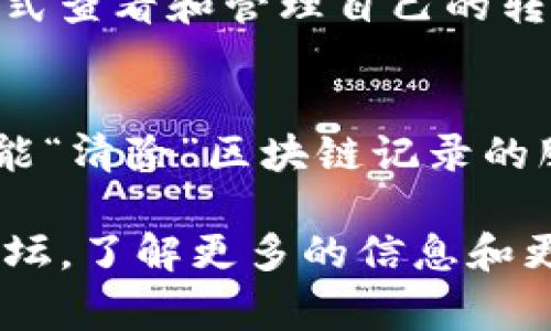 在TP钱包中，转账记录通常是区块链上的交易记录，它们会被永久保存在区块链中，无法被删除。然而，如果你仅仅是想从钱包的界面上隐藏这些记录，通常可以通过以下几种方法来进行：

方法一：通过钱包设置
很多数字钱包都提供了对交易记录的管理功能，通过设置你可以选择不显示某些交易记录。进入TP钱包的设置选项，查看是否有相关的功能可以隐藏转账记录。

方法二：创建新钱包
如果你想完全不显示之前的交易记录，可以选择创建一个新的钱包地址，使用新的地址进行交易，这样在新钱包中将不会有旧记录。不过，请注意，你仍需妥善管理旧钱包的数据和安全性。

方法三：使用第三方的钱包管理平台
有些第三方钱包管理工具可以帮助你更好地管理自己的交易记录，选择这些工具可让你以更友好的方式查看和管理自己的转账记录。同样，这并不会真正删除区块链上的记录，但可以提供一种更简洁的方式来查看你的交易历史。

重要提示
在进行任何操作之前，确保你理解这些记录的不可删除性以及区块链的特性。同时，避免轻信任何声称能“清除”区块链记录的服务，因为这是不可能的。

如果你对TP钱包或区块链有进一步的疑问或需要具体的操作指导，可以查阅相关的官方文档或社区论坛，了解更多的信息和更新。