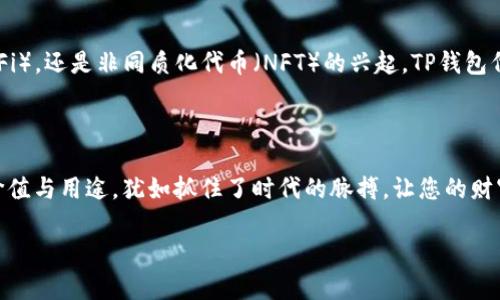 探秘TP钱包代币的多重用途：开启您的数字资产精彩之旅

在数字资产的海洋中，TP钱包代币如同晨曦中的明珠，闪耀着独特的光芒。TP钱包不仅仅是一个存储数字货币的工具，更是一把能够打开未来数字经济大门的钥匙。在接下来的探讨中，我们将详细解读TP钱包代币的多重用途，帮助您更好地理解这一重要资产，并激励您积极参与到这场数字革命中。

一、TP钱包代币的基本概念

首先，让我们明确TP钱包代币的定义。TP钱包代币（Token）是一种基于区块链技术发行的数字资产，通常与特定的生态系统或平台相结合。每个代币都带有独特的属性和用途，使其在数字经济中发挥重要作用。

二、加速交易的便捷工具

TP钱包代币在交易中发挥着不可或缺的作用。通过使用代币，用户可以迅速完成各种跨境支付，仿佛置身于一场优雅的舞会，交易如同舞步般流畅。不论是购买商品、支付服务费用，还是进行投资，TP钱包代币都能提供便捷的支付解决方案。例如，您可以用TP钱包代币向全球各地的商家支付，无需担心汇率的繁琐转换，节省时间和成本。

三、参与生态系统，享受社区福利

TP钱包代币的另一个重要用途在于促进社区参与。许多基于TP钱包生态系统的平台为代币持有者提供各类福利，包括投票权、红利分配、参与项目治理等。想象一下，在某个数字村庄中，每个代币持有者都可以成为决策者，参与建设和发展。这种社区的归属感和参与感，让用户不再是单纯的消费者，而是生态的一部分，可以通过自己的声音和行动影响未来的方向。

四、作为投资工具的潜力

除了便捷的交易和社区参与，TP钱包代币也是一种重要的投资工具。在加密货币市场中，代币的价格会随着市场需求和供给的变化而波动，为投资者提供了极大的机会。谁能想到，就像在秋天的果园中，每个代币都是一颗等待丰收的果实。投资者不仅仅是在追逐财富的涌动，更是一场智慧与运气的博弈。当然，投资也伴随着风险，清晰的市场洞察力和风险管理能力是必不可少的。

五、借助代币实现资产管理

TP钱包代币还可以帮助用户实现有效的资产管理。借助这一工具，用户能够轻松地跟踪和管理自己的数字资产，确保每一份财富都能得到合理运用。想象一下，在一间装饰精美的书房中，您坐在柔软的沙发上，通过简单的操作便可了解自己的资产状况，审视投资组合，灵活调整策略。TP钱包代币就是您资产管理的得力助手，让您在数字世界中游刃有余。

六、为未来创新提供基础设施

TP钱包代币不仅现有的应用场景值得关注，其背后也承载着未来的创新潜力。随着区块链技术的不断发展，TP钱包所支持的应用将不断扩展。无论是去中心化金融（DeFi），还是非同质化代币（NFT）的兴起，TP钱包代币都是连接用户与未来创新的重要桥梁。就好比一座坚固的桥梁，将两岸的资源和创意紧密相连，激励人们不断探索、创造新的价值。

七、结束语：向数字时代的浪潮进发

总的来说，TP钱包代币的多重用途不仅提升了用户的交易体验，还为其提供了广阔的投资前景和资产管理能力。在这个数字经济蓬勃发展的时代，掌握TP钱包代币的价值与用途，犹如抓住了时代的脉搏，让您的财富之旅更为精彩。因此，立即行动起来，体验TP钱包代币带来的各种可能性，开启属于您的数字时代新篇章!

探秘TP钱包代币的多重用途：开启您的数字资产精彩之旅