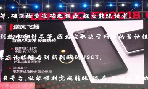 把USDT转入钱包的过程其实并不复杂，但需要一些步骤和基本知识。以下是具体的操作指南：

准备你的钱包
在转入USDT之前，首先需要确保你有一个支持USDT的数字钱包。常见的钱包包括热钱包（如币安、火币、Kraken等交易所钱包）和冷钱包（如Ledger、Trezor等硬件钱包）。下载或购买后，按照指引创建你的钱包，确保你安全地保存你的私钥和恢复短语。

获取你的收款地址
每个钱包都有唯一的收款地址。打开你的数字钱包，找到USDT的资产部分，生成并复制你的USDT收款地址。这个地址是一个由字母和数字组合而成的字符串，务必确保没有错误，因为任何错误都可能导致资产的丢失。

选择交易平台
若你已经在交易平台上购买了USDT，接下来就需要选择一个合适的平台来进行转账。大部分主流交易所如币安（Binance）、Coinbase、火币（Huobi）等都支持USDT的提现功能。

提现USDT
登录到你选择的交易平台，找到提现或转账选项。选择USDT作为你要提取的加密货币，然后粘贴或输入你在钱包中获得的收款地址。再仔细检查一遍，确保地址输入无误。然后输入你想要转账的USDT数量，并根据需求选择网络（如ERC20、TRC20等）。

确认信息
在正式提交转账请求之前，平台通常会要求你再次确认所有信息，包括钱包地址、转账数量以及手续费等。确保检查准确无误后，提交转账请求。

等待转账确认
一旦你提交了转账请求，交易平台会处理你的请求，并在区块链上发起转账。这个过程可能需要几分钟到数十分钟不等，因为它取决于网络的繁忙程度。你可以在区块链浏览器上输入你的交易哈希来查看转账状态。

检查钱包
一旦转账确认后，返回你的钱包，查看USDT是否成功到账。通过刷新你的钱包或者查看交易历史记录，你应该能够看到新到账的USDT。

总结
将USDT转入钱包的过程相对简单。只要你确保每一步都正确无误，安全地保存私钥，选择信誉良好的交易平台，就能顺利完成转账。现在，你可以开始安全地管理你的数字资产了。