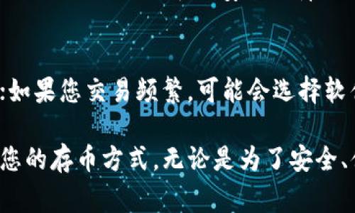 除了TP钱包，还有许多其他类型的加密货币钱包可供存储不同种类的数字资产。以下是一些常见的钱包类型，适合不同需求的用户：

1. 硬件钱包
硬件钱包是一种物理设备，可以提供高水平的安全性，适合长期存储加密货币。常见的硬件钱包包括Ledger Nano S、Ledger Nano X和Trezor。它们将私钥离线存储，大大减少了被黑客攻击的风险。

2. 软件钱包
软件钱包是通过应用程序或桌面软件形式存在，有些是免费的，也有一些收费。常用的软件钱包包括Exodus、Electrum和Atomic Wallet。软件钱包通常易于使用，适合频繁交易的用户。

3. 移动钱包
移动钱包是一种专门为智能手机设计的钱包应用。它们非常便携，适合随时随地进行交易。一些流行的移动钱包包括Trust Wallet、Coinomi和Mycelium，许多移动钱包还支持多种加密货币。

4. 网络钱包
网络钱包是运行在云端的，用户可以通过任何设备连接互联网来访问。虽然方便，但是安全性风险较高。常见的网络钱包有Coinbase和Binance。在使用这些钱包时，确保启用双重身份验证来提高安全性。

5. 纸钱包
纸钱包是将你的公钥和私钥打印在纸上的一种存储方式，非常安全，但需要小心保护，避免丢失或损坏。纸钱包适合那些希望避免电子设备风险的人。

6. 多签钱包
多签钱包（Multi-signature Wallet）需要多个密钥才能完成交易，增加了安全性。适合团队或需要额外安全保障的用户，一些知名的平台如BitGo和Gnosis Safe均提供多签功能。

选择合适钱包的建议
选择哪个钱包主要取决于您的需求：如果您是长期投资者，硬件钱包是个不错的选择；如果您交易频繁，可能会选择软件或移动钱包。确保始终备份您的私钥，并在使用网络钱包时注意安全。

通过以上的详细介绍，希望您能更好地了解不同类型的加密货币钱包，并选择最适合您的存币方式。无论是为了安全、便利，还是其他理由，了解钱包的特点都是至关重要的。