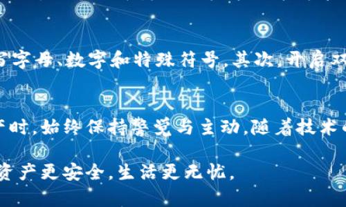 如何检查TP钱包的登录记录？一步步教你掌握安全策略
TP钱包, 登录记录, 安全策略/guanjianci

引言：保护你的数字资产
在当前的数字货币时代，钱包的安全性成为了投资者最关心的话题之一。特别是TP钱包，作为一种便捷的数字资产管理工具，许多用户希望能够及时了解自己的账户活动，包括登录记录。本文将详细介绍如何查询TP钱包的登录记录，以及如何通过相关操作加强自己的安全策略。

第一步：打开TP钱包
首先，确保你的手机或设备上已经安装了TP钱包应用程序。应用图标通常是的设计，便于用户快速找到。点击打开TP钱包，进入主界面，接下来的每一步都将指导你妥善地查找登录记录。

第二步：登录账户
在应用的首页，你会看到账号的输入框。输入你的账户名或电子邮件，以及密码。如果你开启了双重身份验证，记得按照提示输入验证码。这一步很重要，确保只有你本人能够访问账户信息。

第三步：进入设置选项
成功登录后，查看页面右上方的设置图标（通常是一个齿轮形状）。点击它，你将进入账户设置界面。这里是管理账户安全选项的核心区域，包括更改密码、查看交易记录以及检查登录记录等功能。

第四步：查看登录记录
在设置菜单中找到“安全”或“登录记录”选项，点击进入。这部分通常包含你最近几次登录的详细信息，如时间、地点及设备类型。可以有效帮助你判断账户是否曾被异常访问或使用。

第五步：分析登录记录
在查询到的登录记录页面，注意查看每一次登录的IP地址和设备信息。如果你发现任何不明的登录活动，务必引起警觉。比如，一个位于海外的登录记录可能表明你的账户正面临安全威胁。此时，你可能需立即更改密码，并考虑启用更强的身份验证方式。

第六步：加强账户安全
为了保护你的数字资产，除了定期检查登录记录外，还有几个实用策略：首先，使用复杂度较高的密码，结合大写字母、小写字母、数字和特殊符号。其次，开启双重身份验证，将账户安全提升到新的层级。此外，保持应用定期更新，避免使用公共WiFi进行敏感操作。

总结：安全从日常开始
通过定期查看TP钱包的登录记录，不仅能帮助你监控账户安全，还能及时识别潜在的安全风险。确保在管理你的数字资产时，始终保持警觉与主动。随着技术的发展，黑客的攻击手法也在不断进化，因此，只有提升意识，才能有效保护我们辛苦获得的资产。

希望通过本文的介绍，你能掌握如何检查TP钱包的登录记录，增强账户的安全性。养成定期检查的好习惯，让我们的数字资产更安全，生活更无忧。