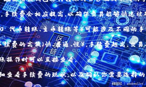 TP钱包（TP Wallet）是一个去中心化的数字资产钱包，用户在使用该钱包进行转账时会涉及到不同的手续费，具体费用通常取决于以下几个因素：

1. **区块链网络的拥堵情况**：在区块链网络较为繁忙时，手续费会相应提高，以确保交易能够快速被矿工处理。

2. **交易的类型和金额**：不同类型的交易（例如 ERC-20 代币转账、主币转账等）可能涉及不同的手续费。此外，转账金额的大小也可能影响手续费的计算。

3. **设置的手续费**：用户在进行转账时，通常可以选择手续费的高低（快、普通、慢），手续费越高，交易确认的速度也会越快。

具体的费用在TP钱包界面会有清晰的提示，用户在进行转账操作时可以直接查看。

如果你正在考虑使用TP钱包进行转账，建议在操作之前仔细查看手续费的现状，以及确认你需要选择的手续费级别，以确保交易能够在你希望的时间范围内完成。