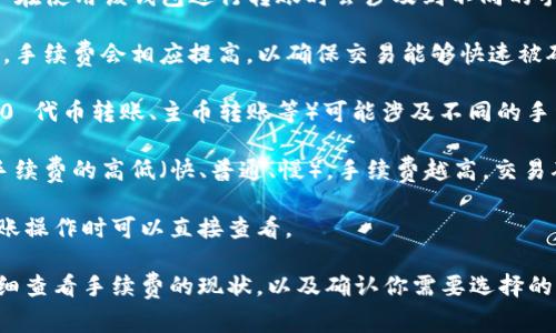 TP钱包（TP Wallet）是一个去中心化的数字资产钱包，用户在使用该钱包进行转账时会涉及到不同的手续费，具体费用通常取决于以下几个因素：

1. **区块链网络的拥堵情况**：在区块链网络较为繁忙时，手续费会相应提高，以确保交易能够快速被矿工处理。

2. **交易的类型和金额**：不同类型的交易（例如 ERC-20 代币转账、主币转账等）可能涉及不同的手续费。此外，转账金额的大小也可能影响手续费的计算。

3. **设置的手续费**：用户在进行转账时，通常可以选择手续费的高低（快、普通、慢），手续费越高，交易确认的速度也会越快。

具体的费用在TP钱包界面会有清晰的提示，用户在进行转账操作时可以直接查看。

如果你正在考虑使用TP钱包进行转账，建议在操作之前仔细查看手续费的现状，以及确认你需要选择的手续费级别，以确保交易能够在你希望的时间范围内完成。